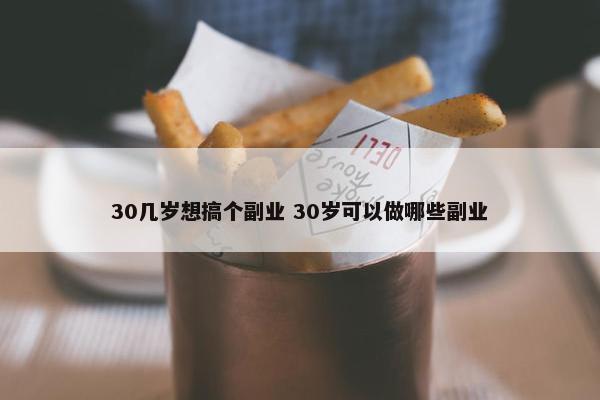 30几岁想搞个副业 30岁可以做哪些副业