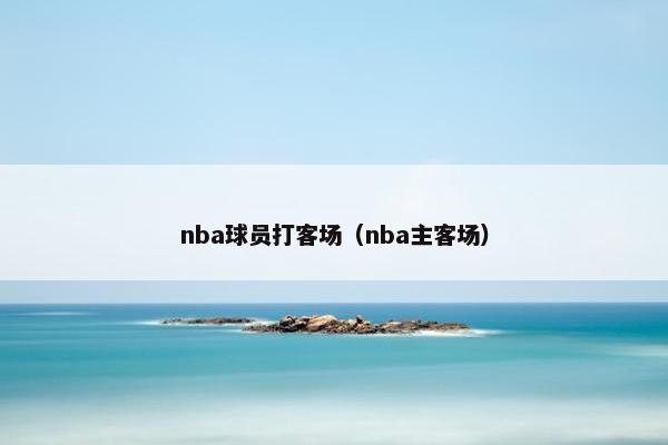 nba球员打客场（nba主客场）