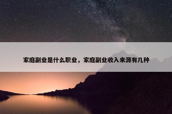 家庭副业是什么职业，家庭副业收入来源有几种