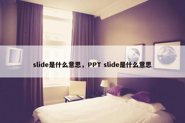 slide是什么意思，PPT slide是什么意思