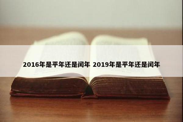 2016年是平年还是闰年 2019年是平年还是闰年