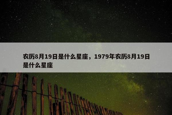 农历8月19日是什么星座，1979年农历8月19日是什么星座