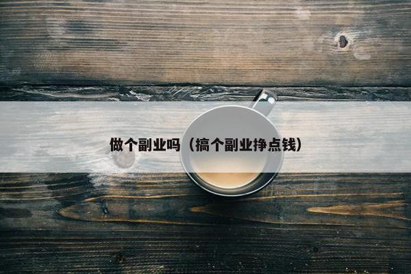 做个副业吗（搞个副业挣点钱）