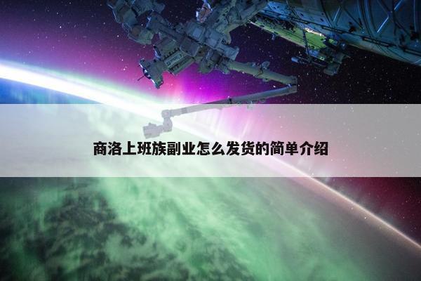 商洛上班族副业怎么发货的简单介绍