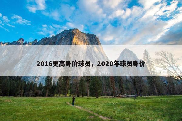 2016更高身价球员，2020年球员身价