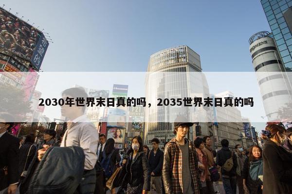 2030年世界末日真的吗，2035世界末日真的吗