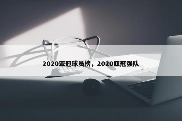 2020亚冠球员榜，2020亚冠强队