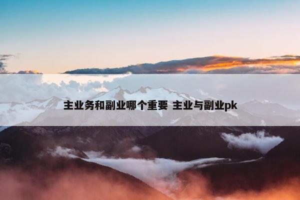 主业务和副业哪个重要 主业与副业pk