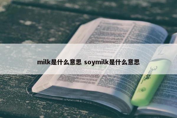 milk是什么意思 soymilk是什么意思