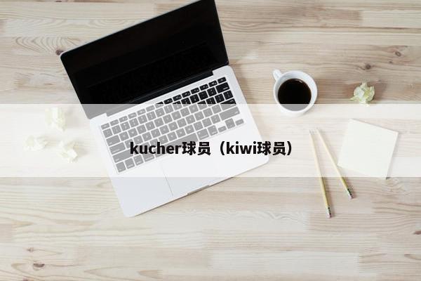 kucher球员（kiwi球员）