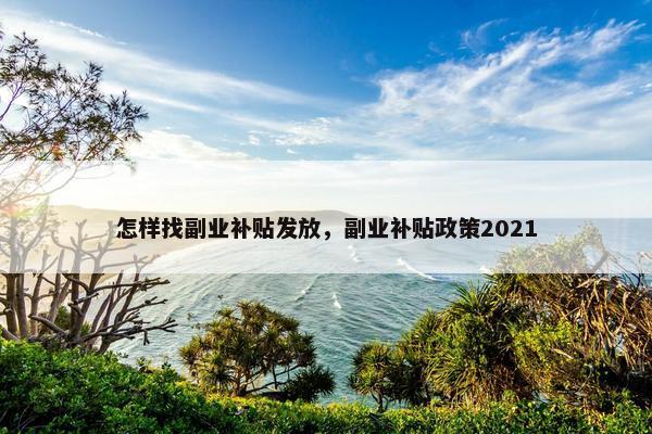 怎样找副业补贴发放，副业补贴政策2021