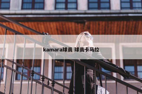 kamara球员 球员卡马拉