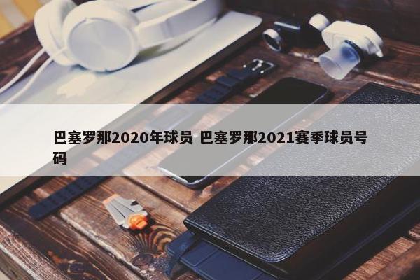 巴塞罗那2020年球员 巴塞罗那2021赛季球员号码