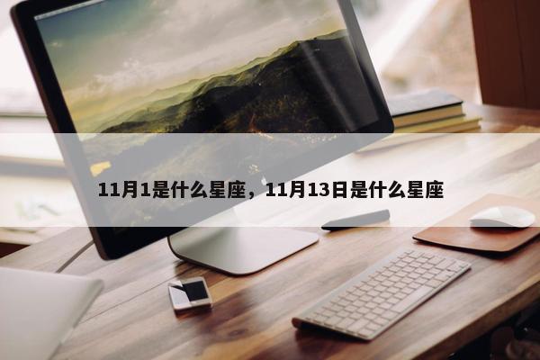 11月1是什么星座，11月13日是什么星座