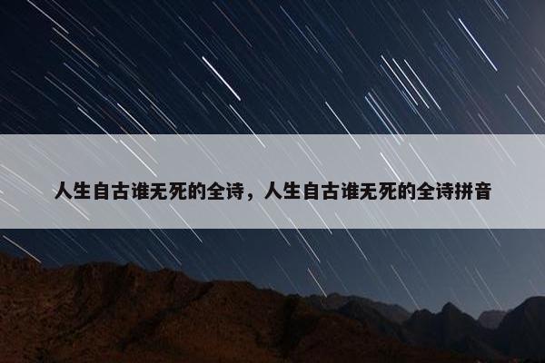 人生自古谁无死的全诗，人生自古谁无死的全诗拼音