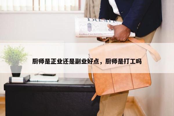 厨师是正业还是副业好点，厨师是打工吗