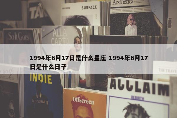 1994年6月17日是什么星座 1994年6月17日是什么日子