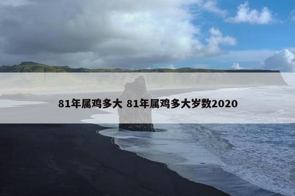 81年属鸡多大 81年属鸡多大岁数2020