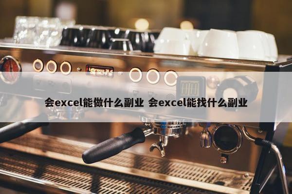 会excel能做什么副业 会excel能找什么副业