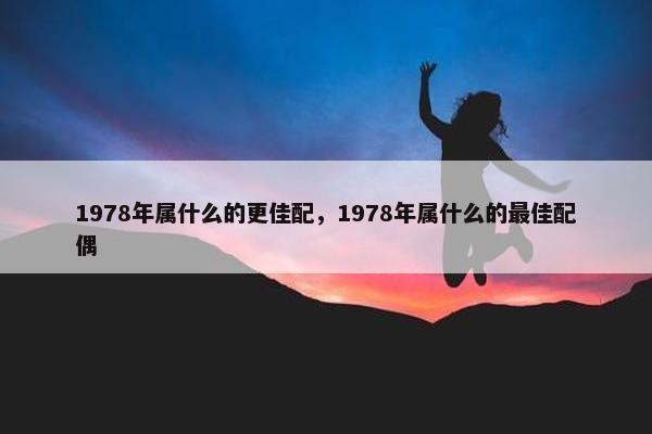 1978年属什么的更佳配，1978年属什么的最佳配偶