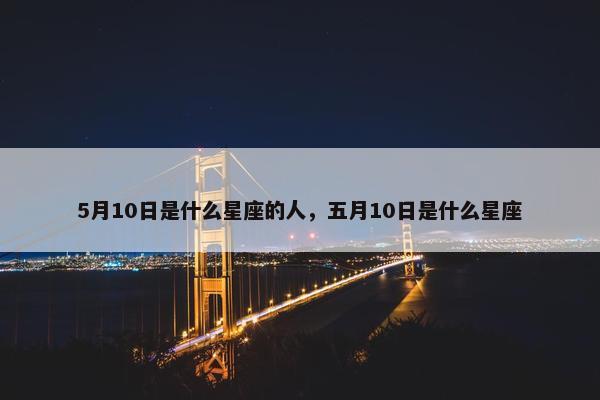 5月10日是什么星座的人，五月10日是什么星座