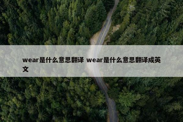 wear是什么意思翻译 wear是什么意思翻译成英文