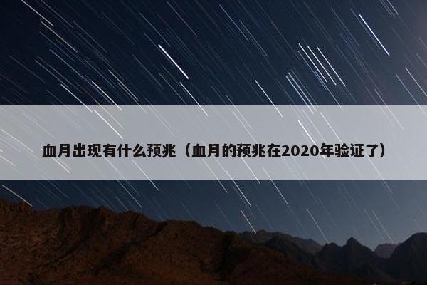 血月出现有什么预兆（血月的预兆在2020年验证了）