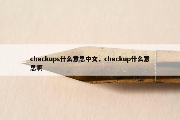 checkups什么意思中文，checkup什么意思啊