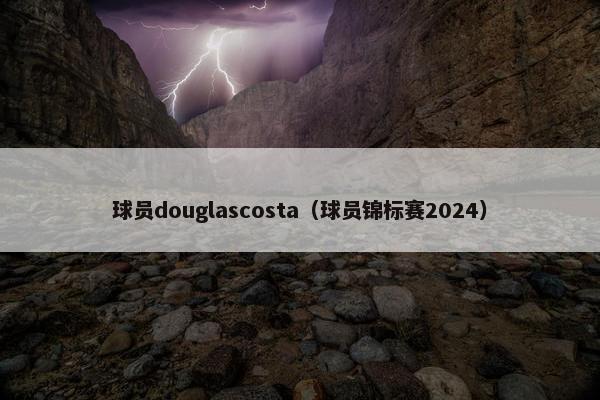 球员douglascosta（球员锦标赛2024）