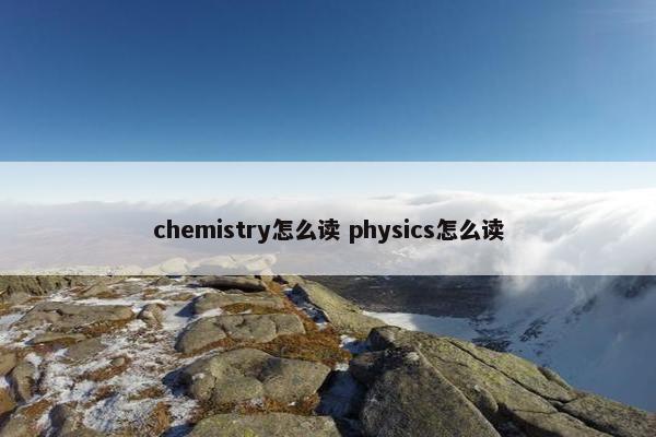 chemistry怎么读 physics怎么读