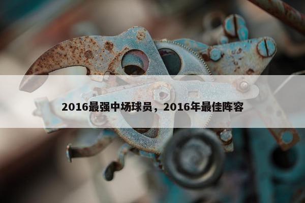 2016最强中场球员，2016年最佳阵容