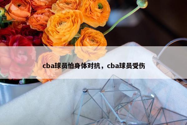 cba球员怕身体对抗，cba球员受伤