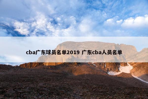 cba广东球员名单2019 广东cba人员名单