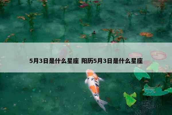 5月3日是什么星座 阳历5月3日是什么星座