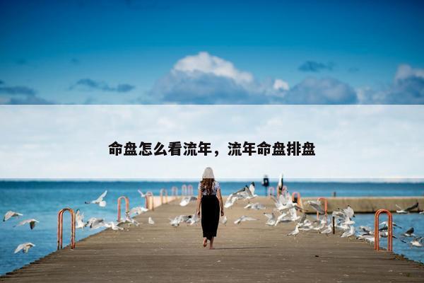 命盘怎么看流年，流年命盘排盘