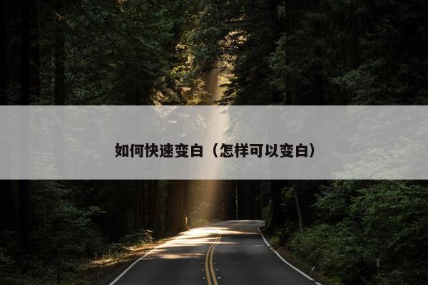 如何快速变白（怎样可以变白）