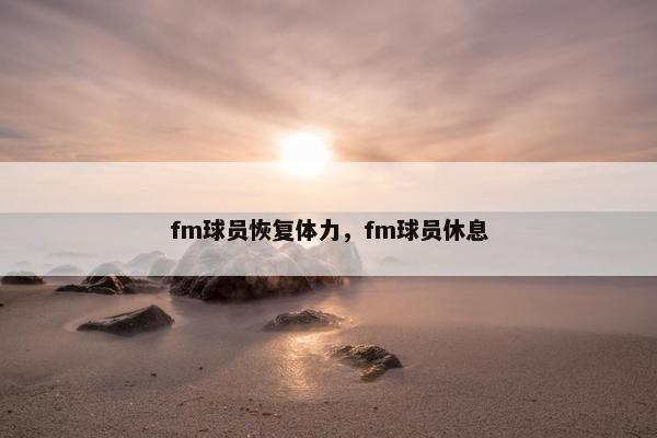 fm球员恢复体力，fm球员休息