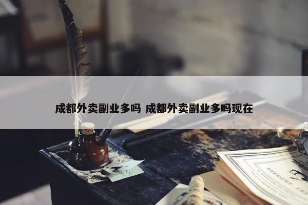 成都外卖副业多吗 成都外卖副业多吗现在