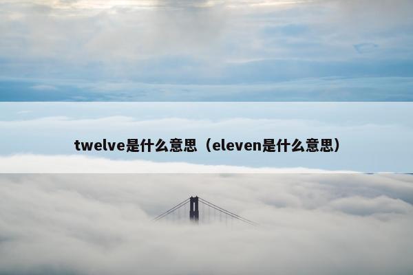 twelve是什么意思（eleven是什么意思）