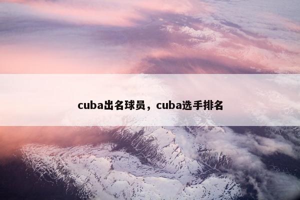 cuba出名球员，cuba选手排名