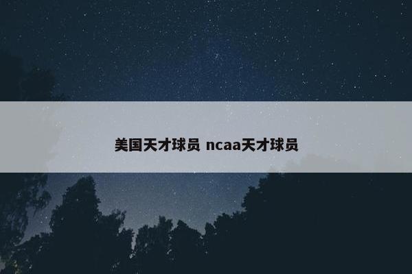 美国天才球员 ncaa天才球员