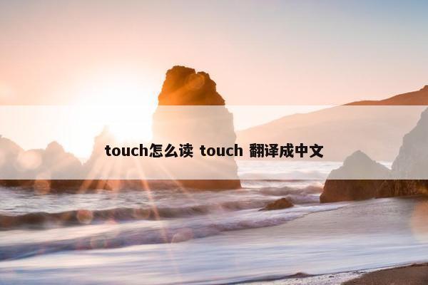 touch怎么读 touch 翻译成中文