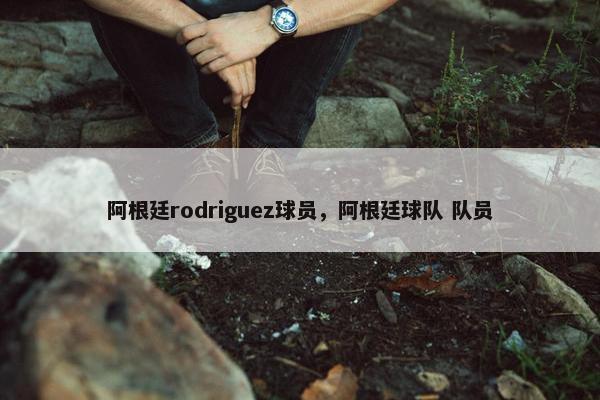 阿根廷rodriguez球员，阿根廷球队 队员