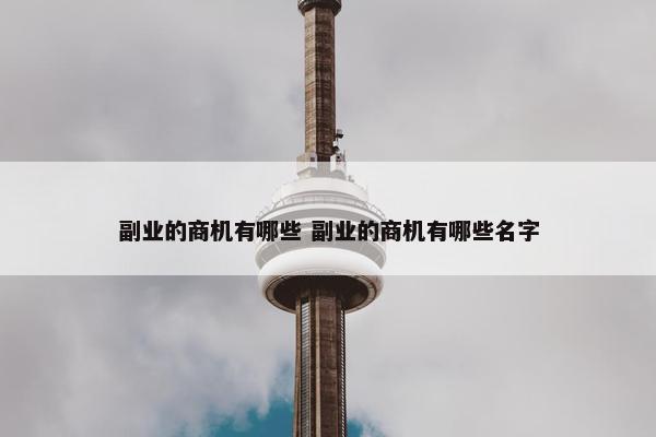 副业的商机有哪些 副业的商机有哪些名字