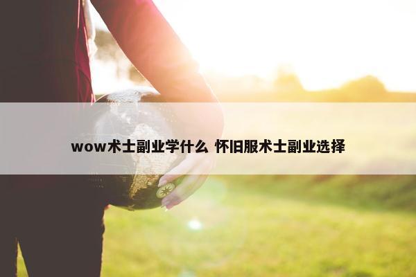 wow术士副业学什么 怀旧服术士副业选择