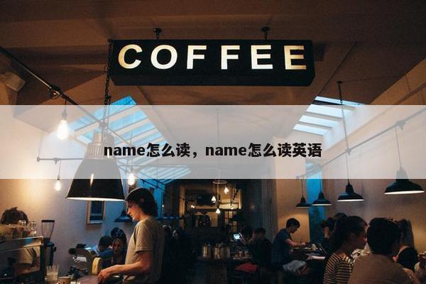 name怎么读，name怎么读英语