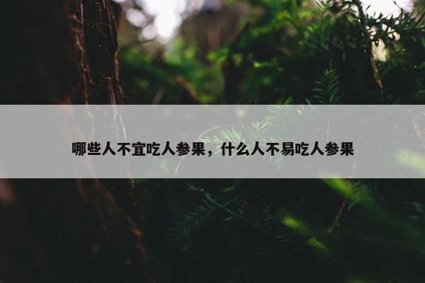 哪些人不宜吃人参果，什么人不易吃人参果