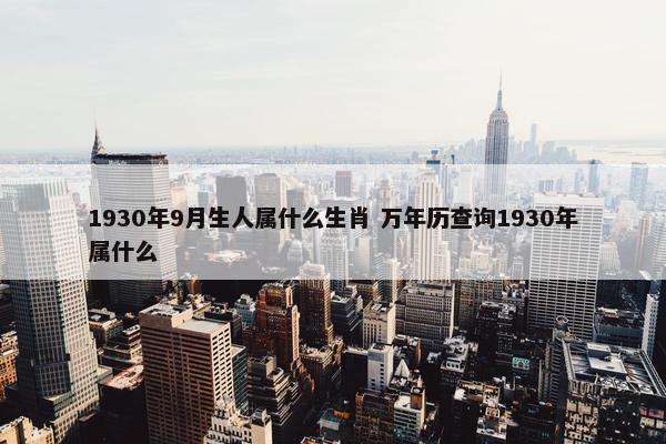 1930年9月生人属什么生肖 万年历查询1930年属什么