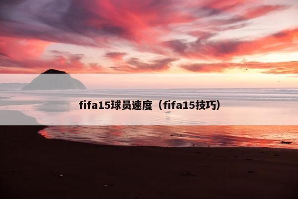 fifa15球员速度（fifa15技巧）