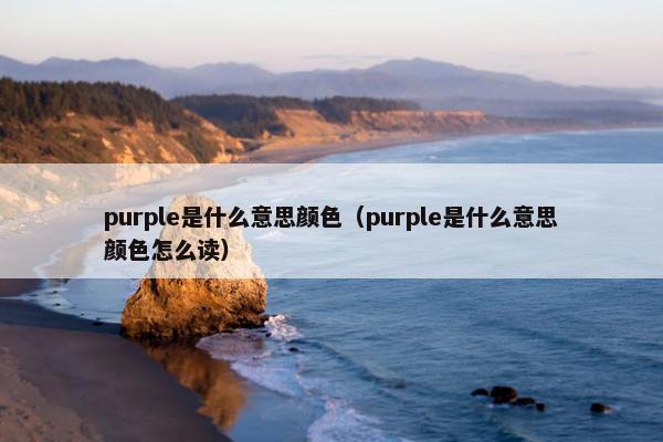 purple是什么意思颜色（purple是什么意思颜色怎么读）